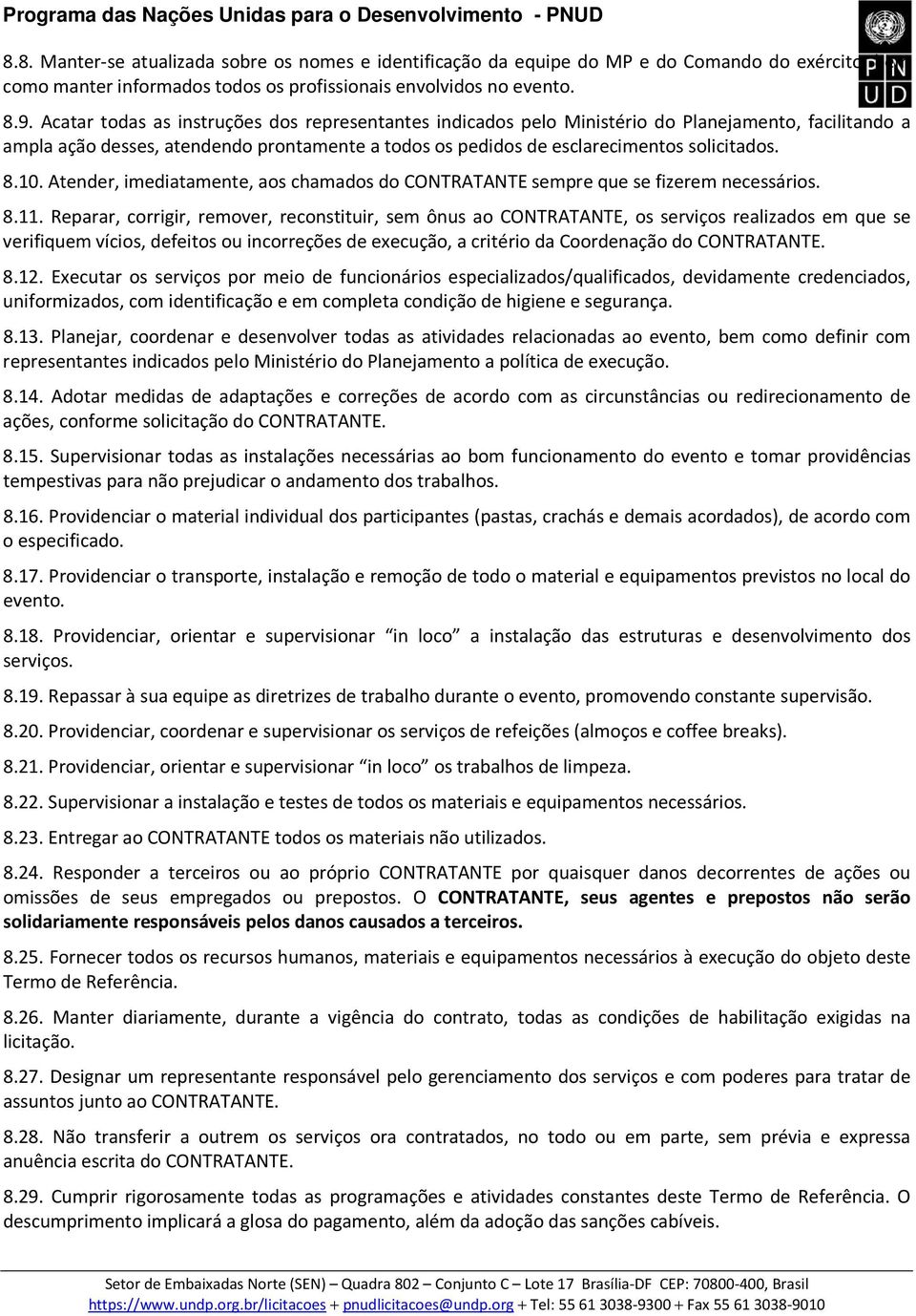 Atender, imediatamente, aos chamados do CONTRATANTE sempre que se fizerem necessários. 8.11.