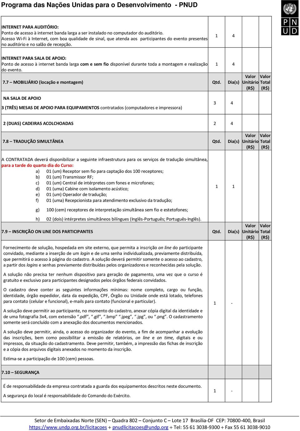 INTERNET PARA SALA DE APOIO: Ponto de acesso à internet banda larga com e sem fio disponível durante toda a montagem e realização do evento. 7.7 MOBILIÁRIO (locação e montagem) Qtd.