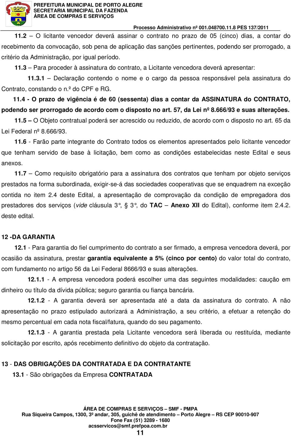 º do CPF e RG. 11.4 - O prazo de vigência é de 60 (sessenta) dias a contar da ASSINATURA do CONTRATO, podendo ser prorrogado de acordo com o disposto no art. 57, da Lei nº 8.666/93 e suas alterações.