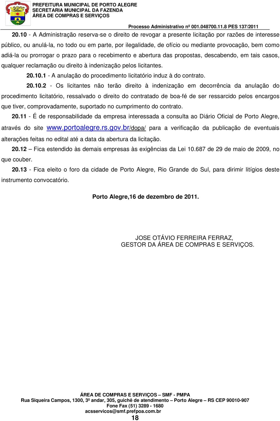 1 - A anulação do procedimento licitatório induz à do contrato. 20.10.