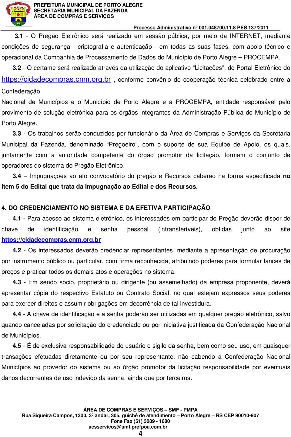 2 - O certame será realizado através da utilização do aplicativo Licitações, do Portal Eletrônico do https://cidadecompras.cnm.org.