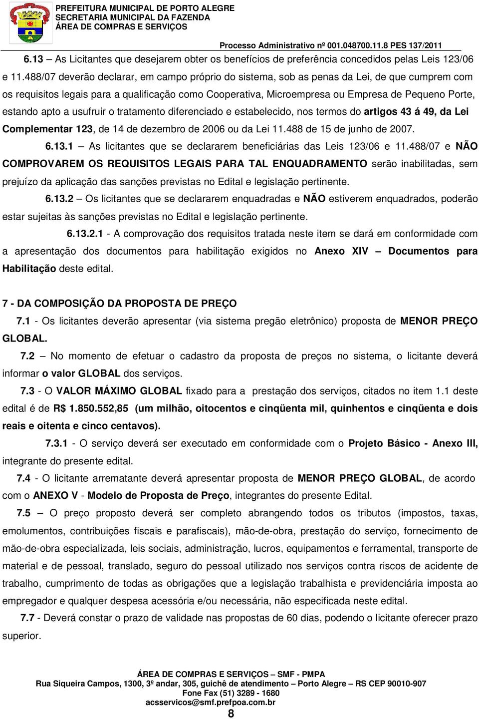 estando apto a usufruir o tratamento diferenciado e estabelecido, nos termos do artigos 43 á 49, da Lei Complementar 123, de 14 de dezembro de 2006 ou da Lei 11.488 de 15 de junho de 2007. 6.13.