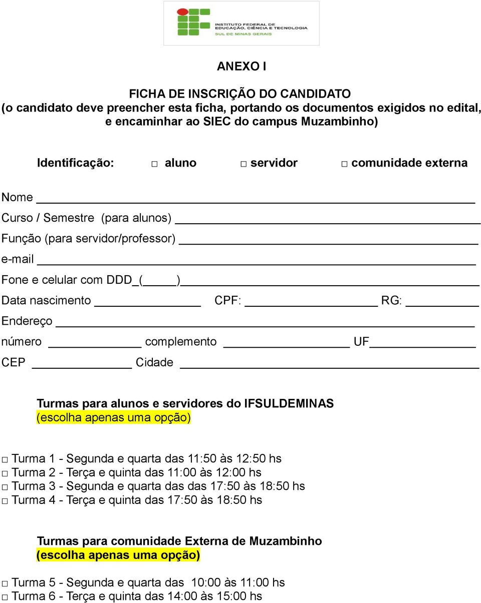 Cidade Turmas para alunos e (escolha apenas uma opção) Turma 1 - Segunda e quarta 11:50 às 12:50 hs Turma 2 - Terça e quinta 11:00 às 12:00 hs Turma 3 - Segunda e quarta 17:50 às 18:50 hs