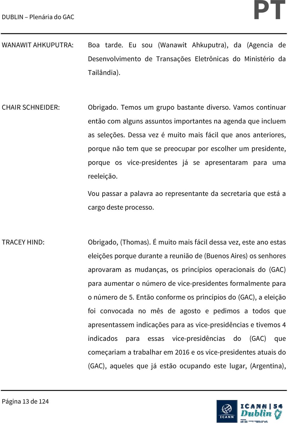 Dessa vez é muito mais fácil que anos anteriores, porque não tem que se preocupar por escolher um presidente, porque os vice-presidentes já se apresentaram para uma reeleição.