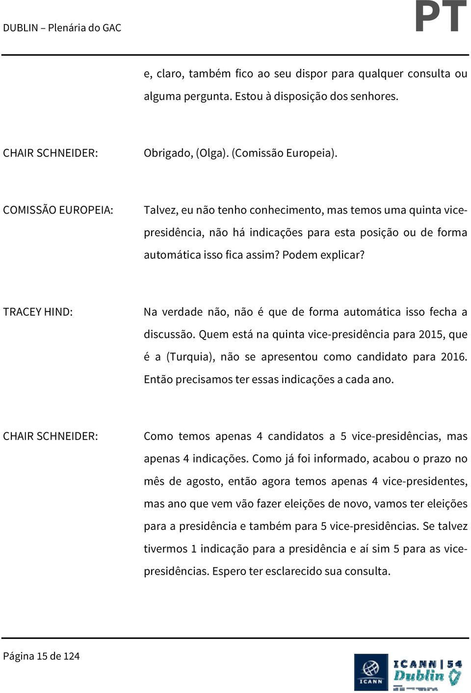 TRACEY HIND: Na verdade não, não é que de forma automática isso fecha a discussão. Quem está na quinta vice-presidência para 2015, que é a (Turquia), não se apresentou como candidato para 2016.