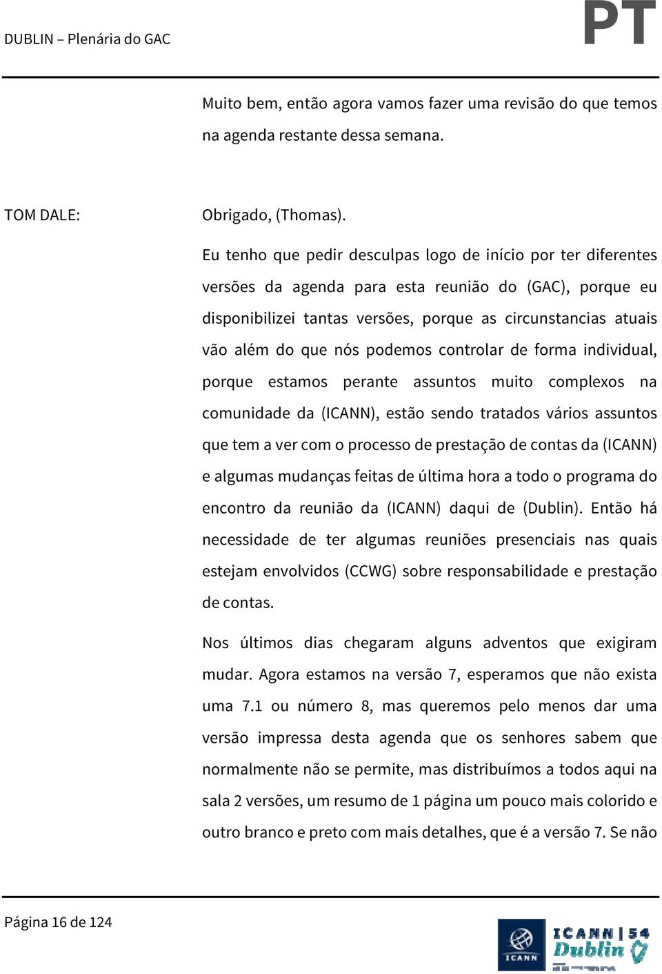 nós podemos controlar de forma individual, porque estamos perante assuntos muito complexos na comunidade da (ICANN), estão sendo tratados vários assuntos que tem a ver com o processo de prestação de