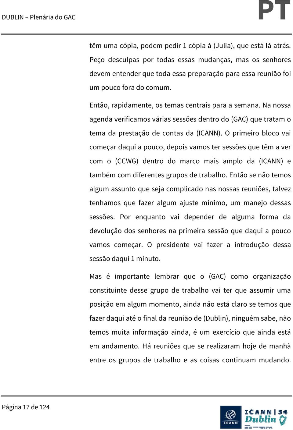 Na nossa agenda verificamos várias sessões dentro do (GAC) que tratam o tema da prestação de contas da (ICANN).