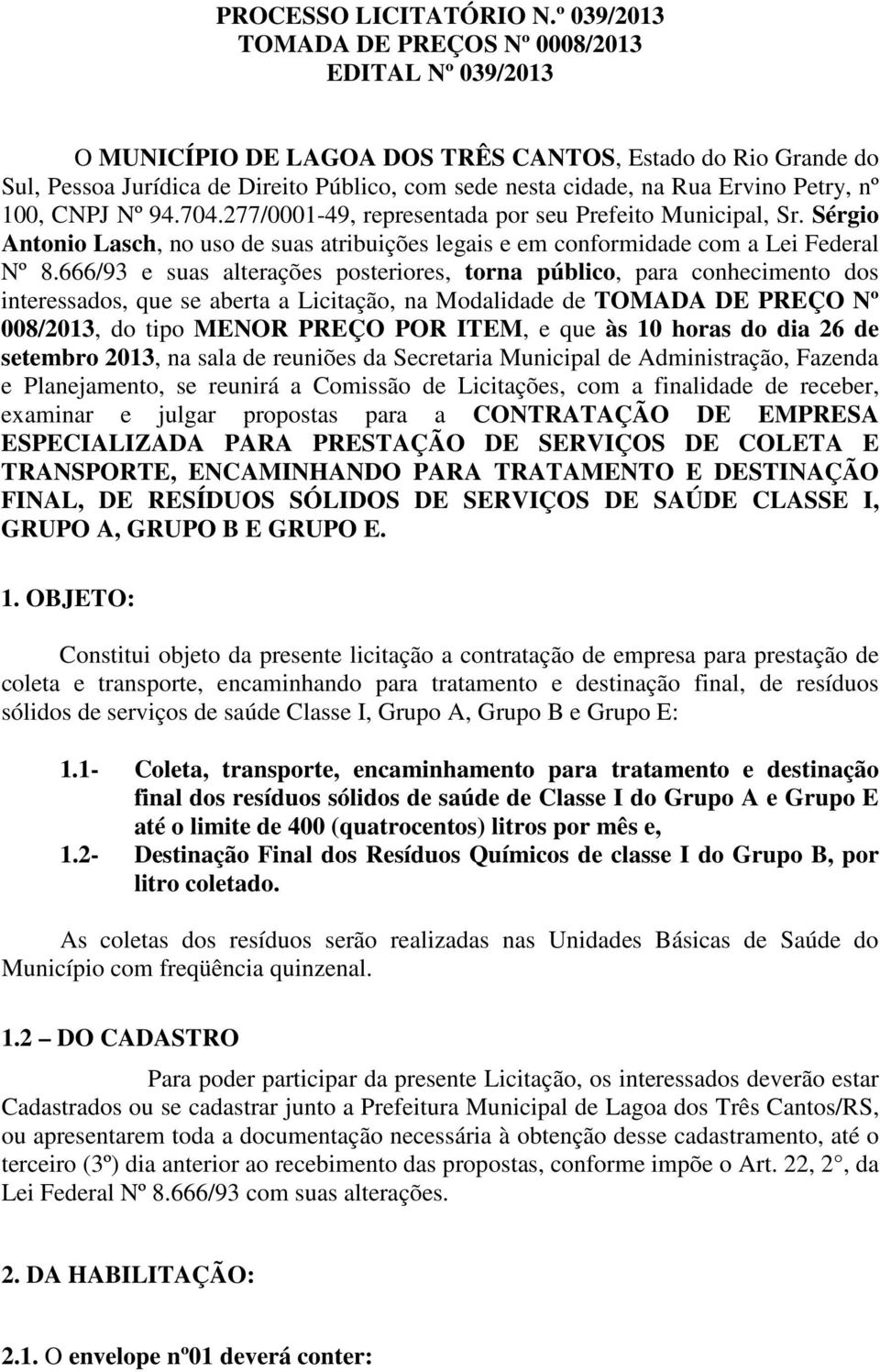 Petry, nº 100, CNPJ Nº 94.704.277/0001-49, representada por seu Prefeito Municipal, Sr. Sérgio Antonio Lasch, no uso de suas atribuições legais e em conformidade com a Lei Federal Nº 8.