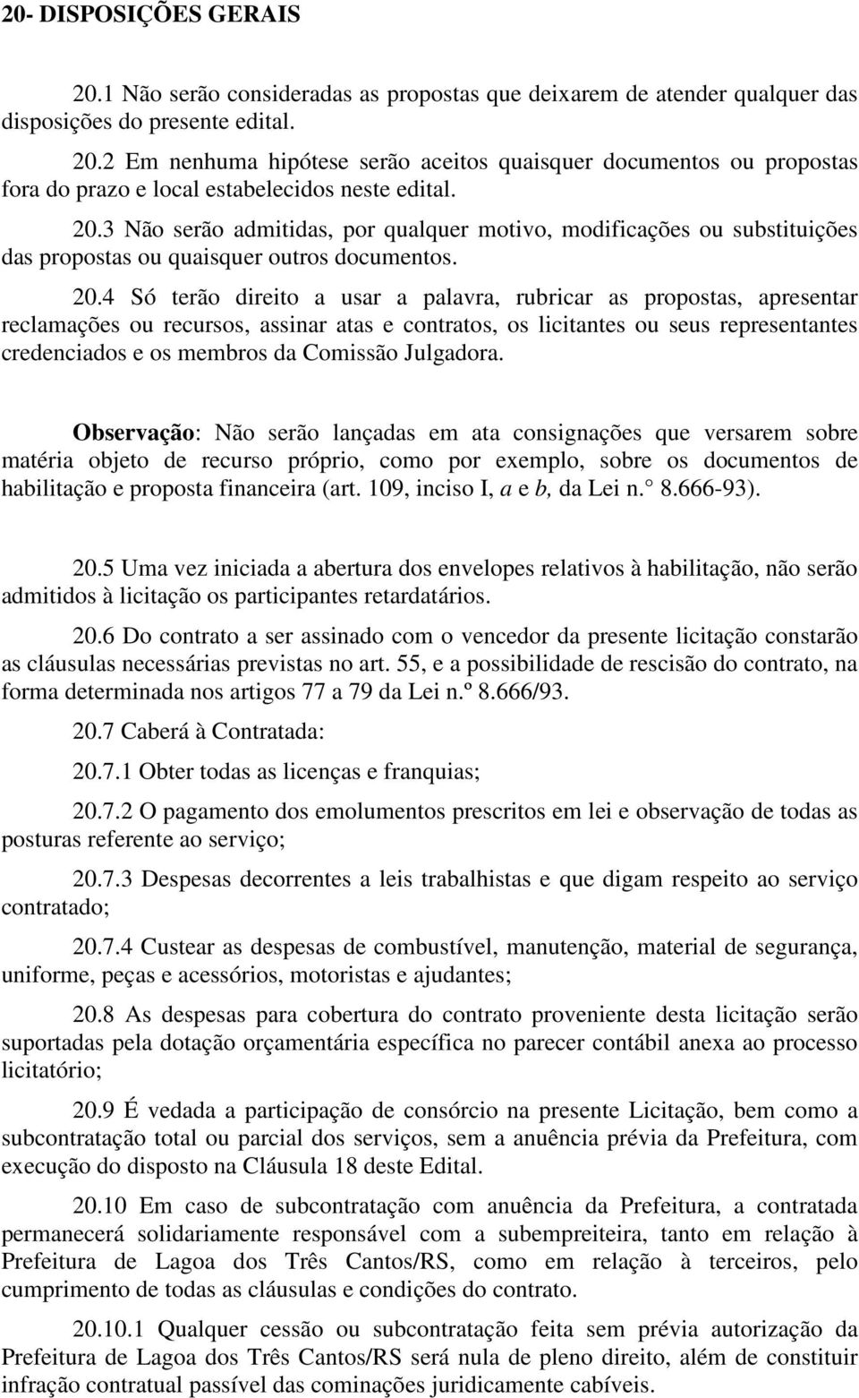 4 Só terão direito a usar a palavra, rubricar as propostas, apresentar reclamações ou recursos, assinar atas e contratos, os licitantes ou seus representantes credenciados e os membros da Comissão