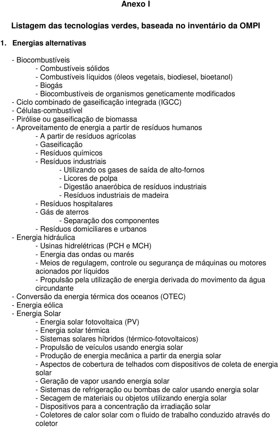 Ciclo combinado de gaseificação integrada (IGCC) - Células-combustível - Pirólise ou gaseificação de biomassa - Aproveitamento de energia a partir de resíduos humanos - A partir de resíduos agrícolas