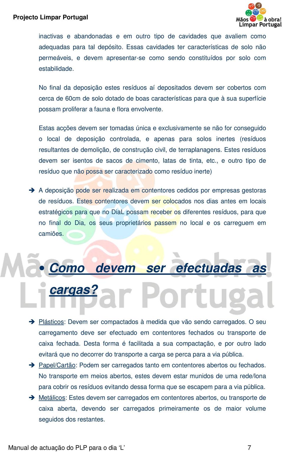 No final da deposição estes resíduos aí depositados devem ser cobertos com cerca de 60cm de solo dotado de boas características para que à sua superfície possam proliferar a fauna e flora envolvente.