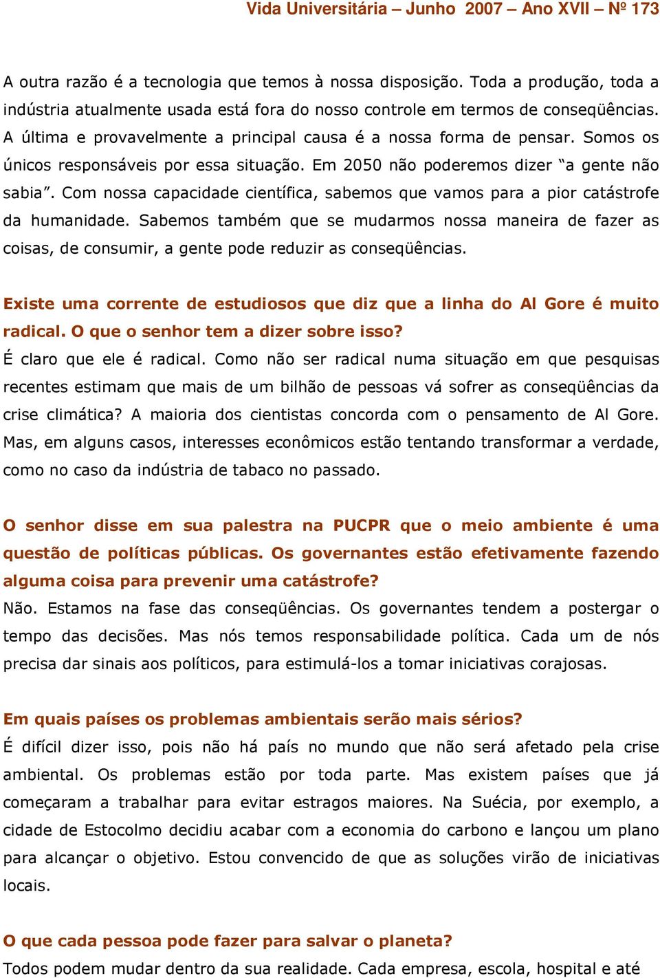 Com nossa capacidade científica, sabemos que vamos para a pior catástrofe da humanidade.