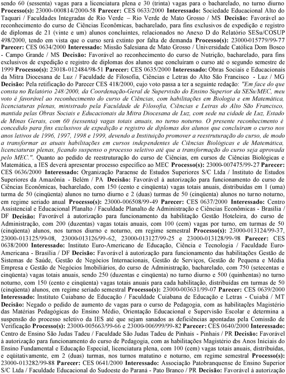 e registro de diplomas de 21 (vinte e um) alunos concluintes, relacionados no Anexo D do Relatório SESu/COSUP 498/2000, tendo em vista que o curso será extinto por falta de demanda Processo(s):