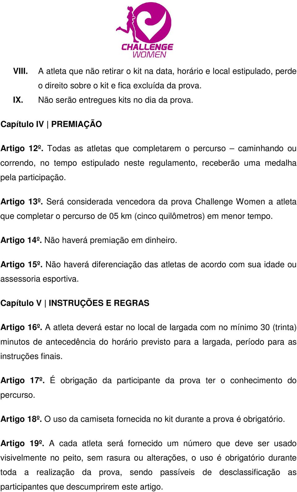 Será considerada vencedora da prova Challenge Women a atleta que completar o percurso de 05 km (cinco quilômetros) em menor tempo. Artigo 14º. Não haverá premiação em dinheiro. Artigo 15º.