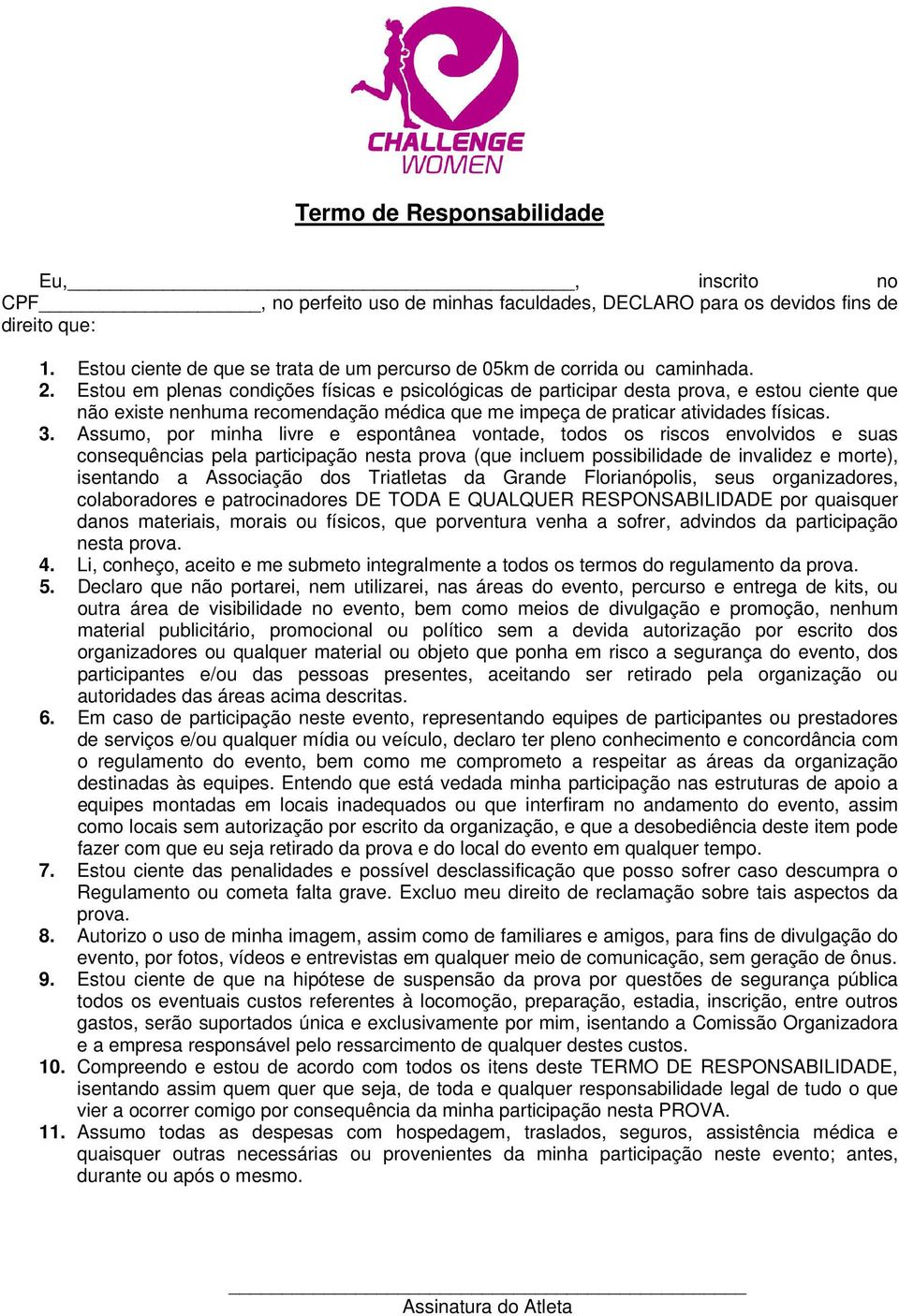 Estou em plenas condições físicas e psicológicas de participar desta prova, e estou ciente que não existe nenhuma recomendação médica que me impeça de praticar atividades físicas. 3.