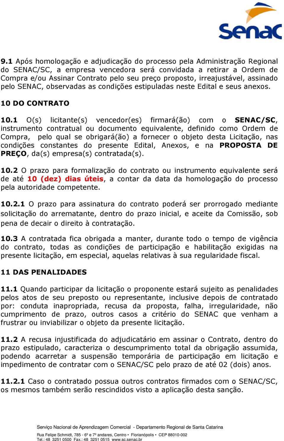 1 O(s) licitante(s) vencedor(es) firmará(ão) com o SENAC/SC, instrumento contratual ou documento equivalente, definido como Ordem de Compra, pelo qual se obrigará(ão) a fornecer o objeto desta