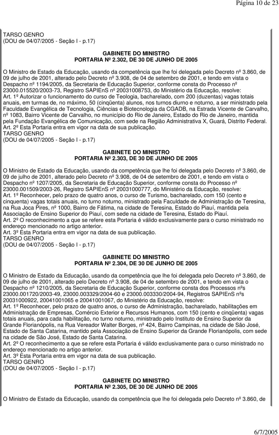 1º Autorizar o funcionamento do curso de Teologia, bacharelado, com 200 (duzentas) vagas totais anuais, em turmas de, no máximo, 50 (cinqüenta) alunos, nos turnos diurno e noturno, a ser ministrado