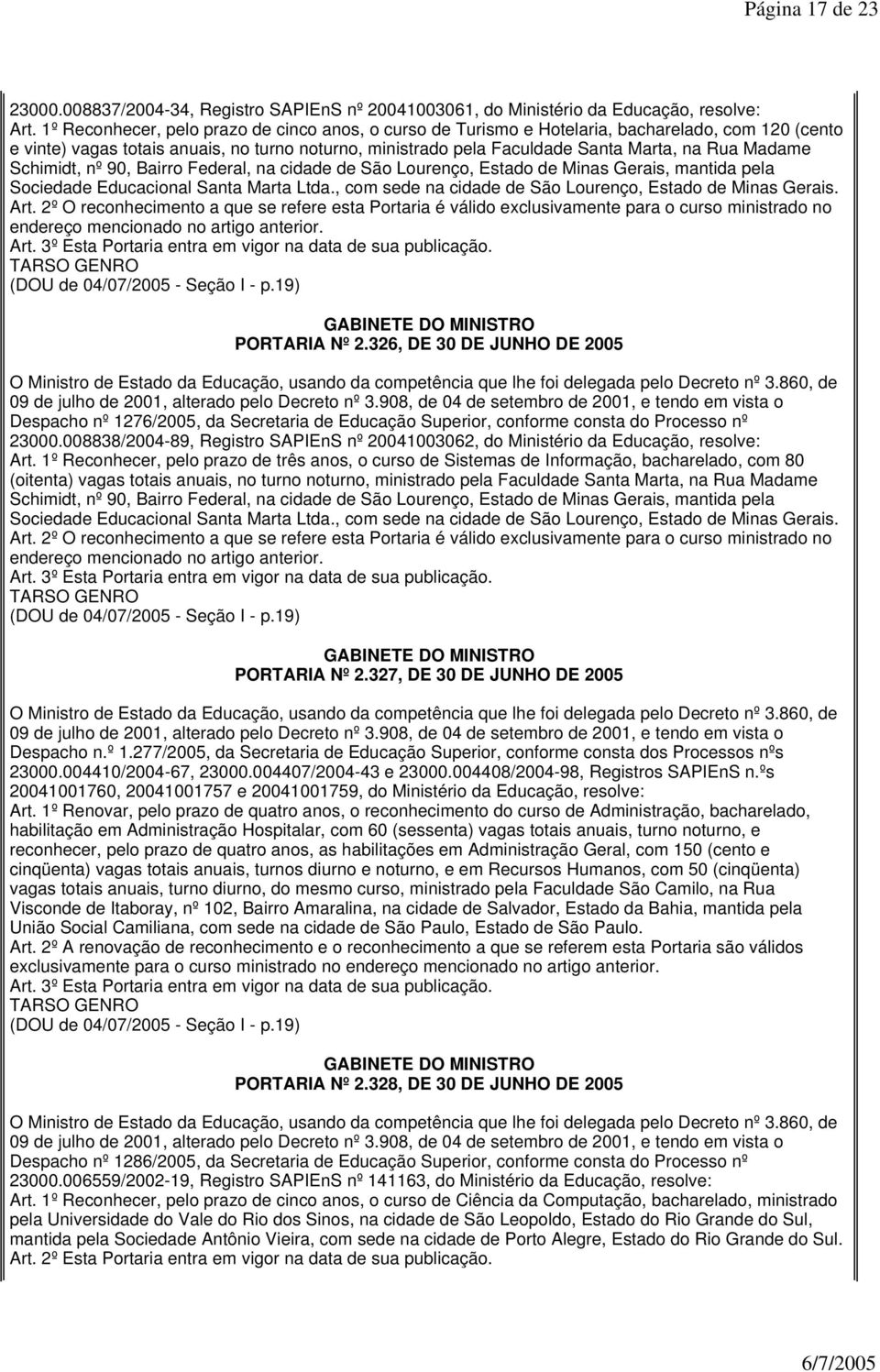 Madame Schimidt, nº 90, Bairro Federal, na cidade de São Lourenço, Estado de Minas Gerais, mantida pela Sociedade Educacional Santa Marta Ltda.