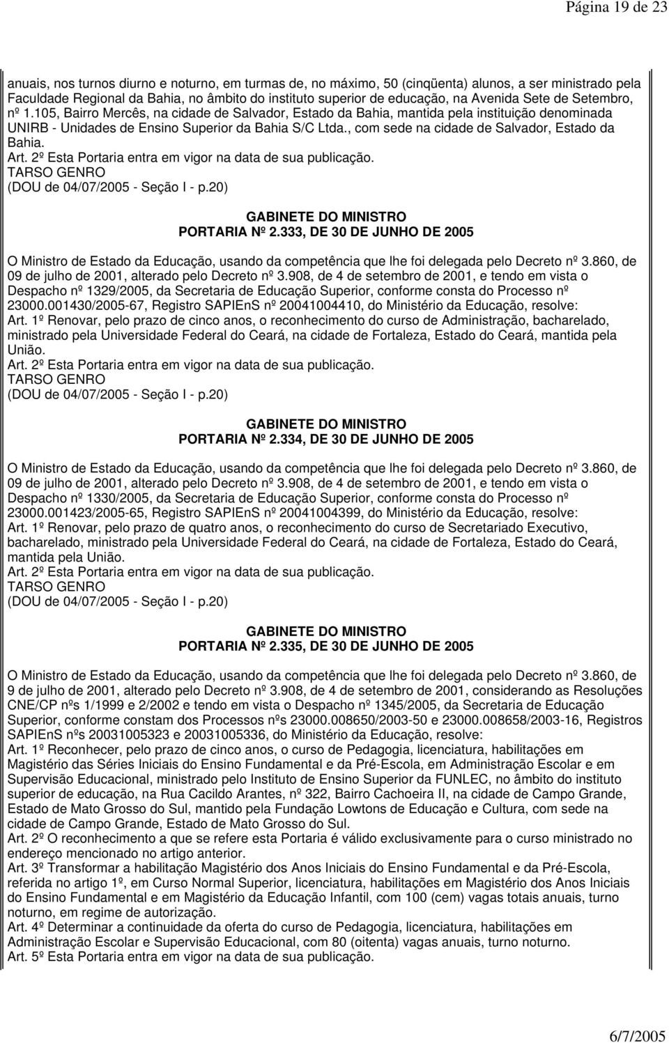 , com sede na cidade de Salvador, Estado da Bahia. (DOU de 04/07/2005 - Seção I - p.20) PORTARIA Nº 2.333, DE 30 DE JUNHO DE 2005 09 de julho de 2001, alterado pelo Decreto nº 3.