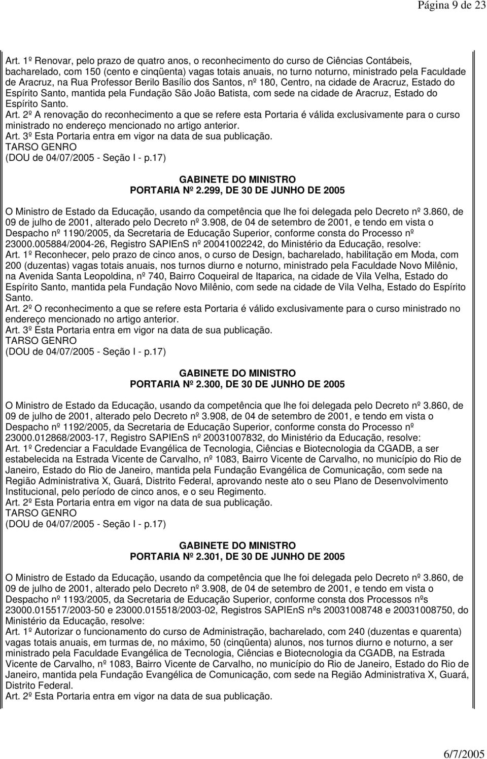 Aracruz, na Rua Professor Berilo Basílio dos Santos, nº 180, Centro, na cidade de Aracruz, Estado do Espírito Santo, mantida pela Fundação São João Batista, com sede na cidade de Aracruz, Estado do