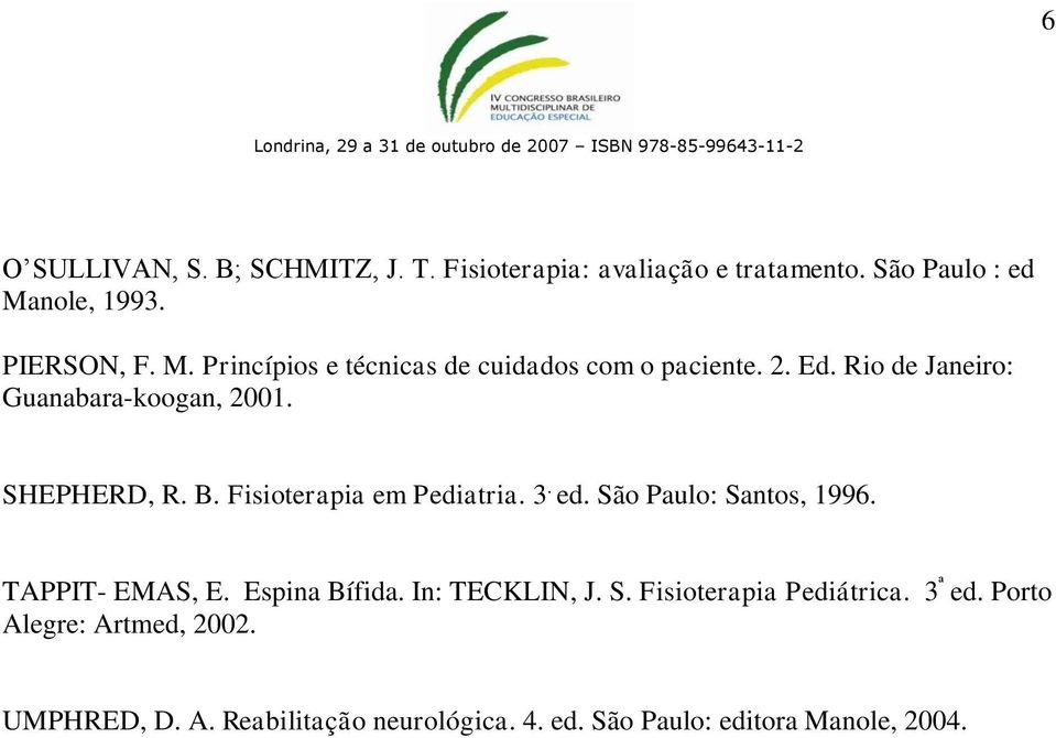 Rio de Janeiro: Guanabara-koogan, 2001. SHEPHERD, R. B. Fisioterapia em Pediatria. 3. ed. São Paulo: Santos, 1996.