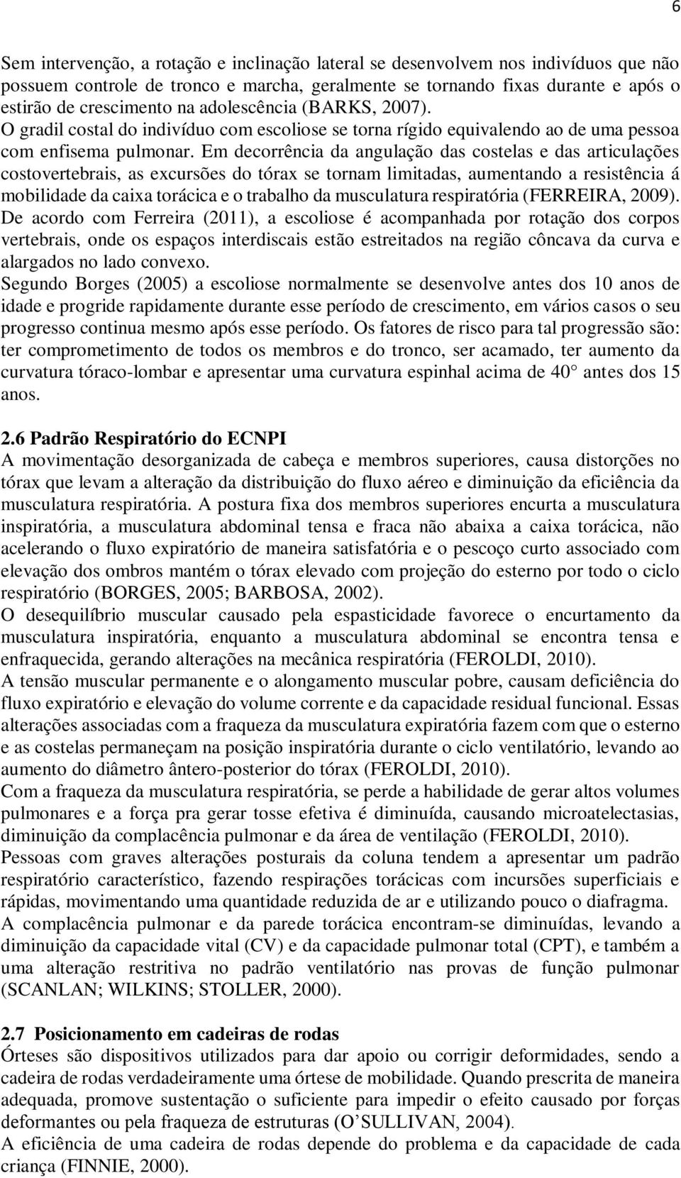 Em decorrência da angulação das costelas e das articulações costovertebrais, as excursões do tórax se tornam limitadas, aumentando a resistência á mobilidade da caixa torácica e o trabalho da