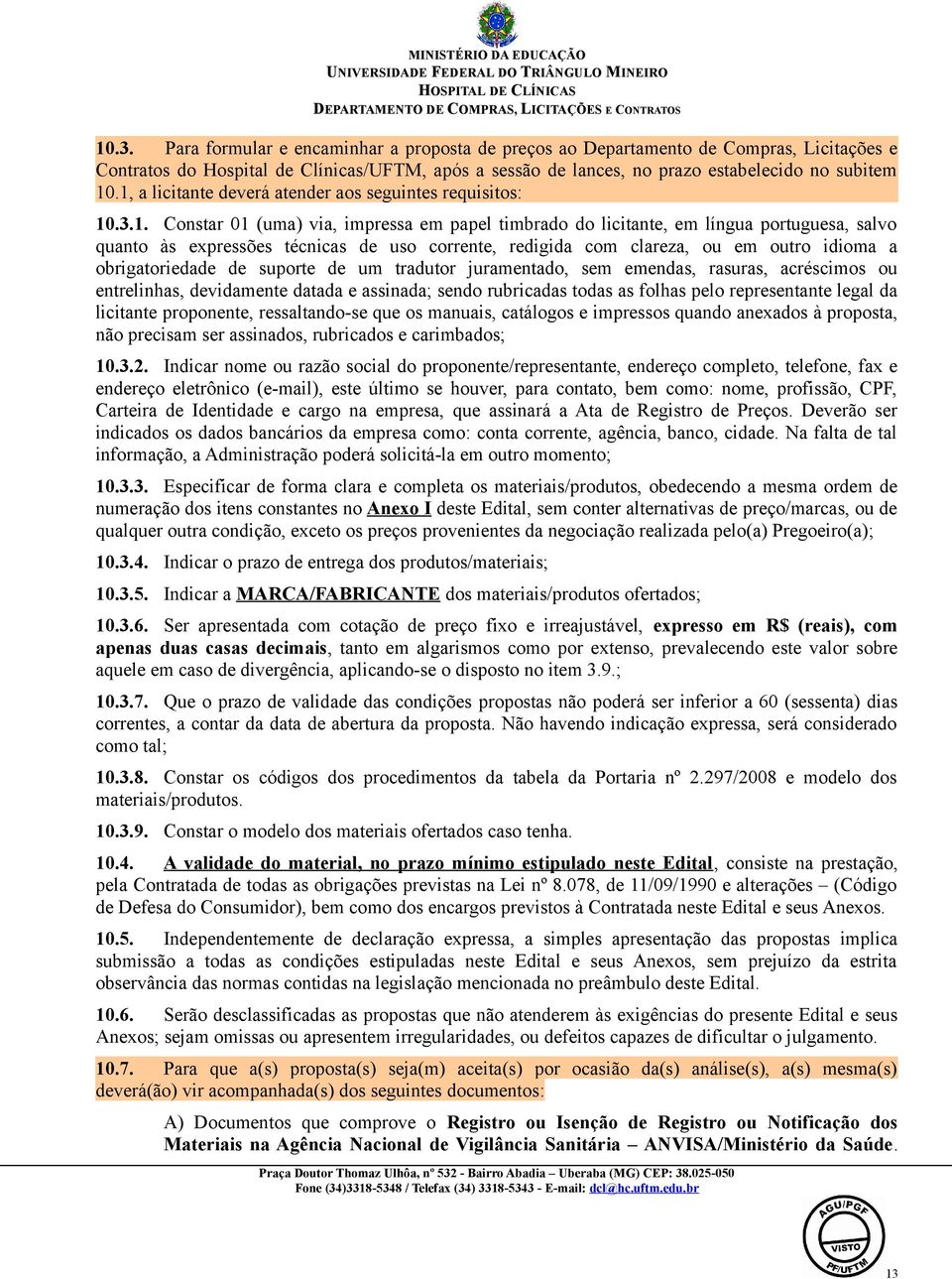 corrente, redigida com clareza, ou em outro idioma a obrigatoriedade de suporte de um tradutor juramentado, sem emendas, rasuras, acréscimos ou entrelinhas, devidamente datada e assinada; sendo