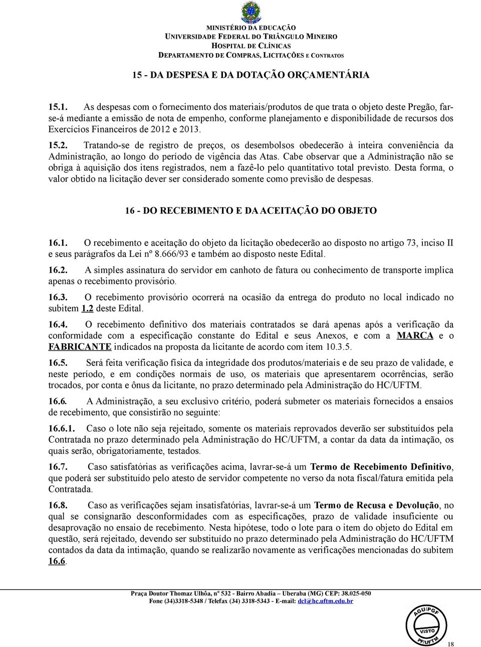 12 e 2013. 15.2. Tratando-se de registro de preços, os desembolsos obedecerão à inteira conveniência da Administração, ao longo do período de vigência das Atas.