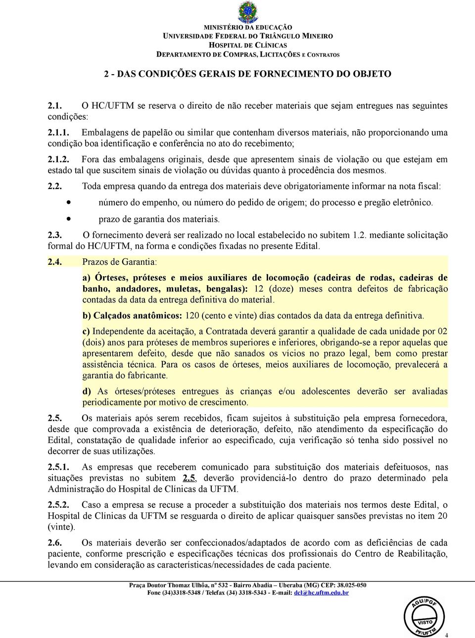 1. Embalagens de papelão ou similar que contenham diversos materiais, não proporcionando uma condição boa identificação e conferência no ato do recebimento; 2.