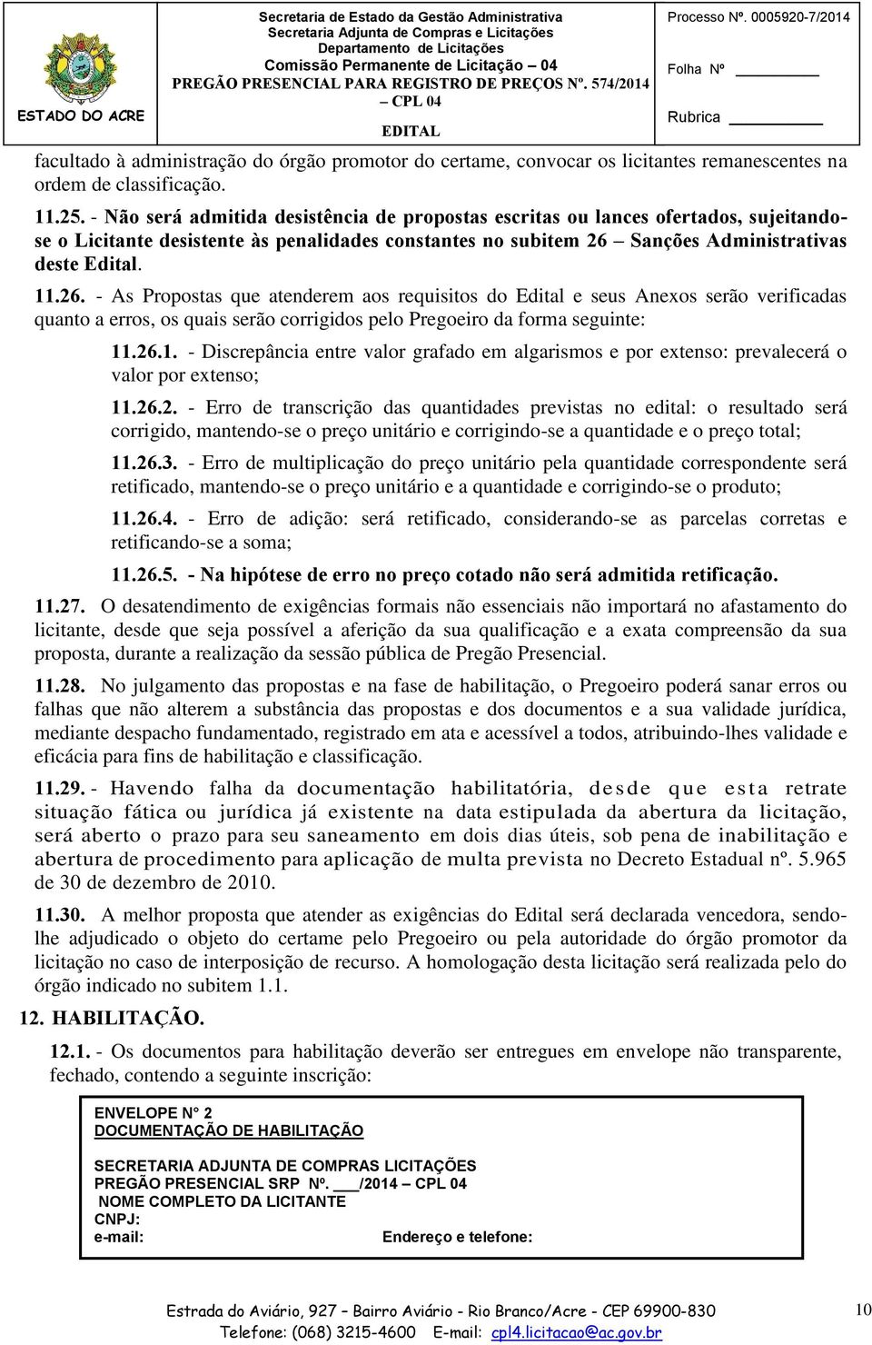 - Não será admitida desistência de propostas escritas ou lances ofertados, sujeitandose o Licitante desistente às penalidades constantes no subitem 26 