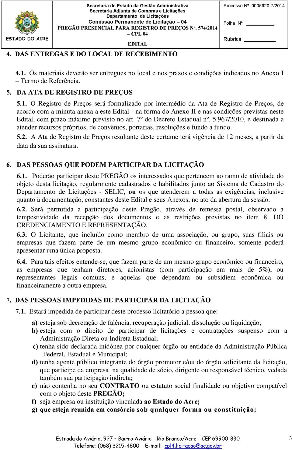 O Registro de Preços será formalizado por intermédio da Ata de Registro de Preços, de acordo com a minuta anexa a este Edital - na forma do Anexo II e nas condições previstas neste Edital, com prazo