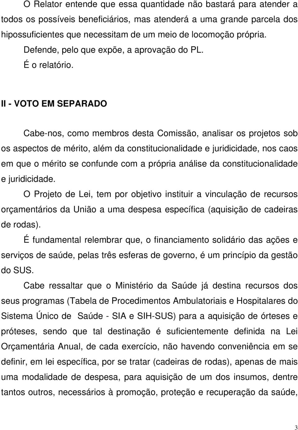 II - VOTO EM SEPARADO Cabe-nos, como membros desta Comissão, analisar os projetos sob os aspectos de mérito, além da constitucionalidade e juridicidade, nos caos em que o mérito se confunde com a