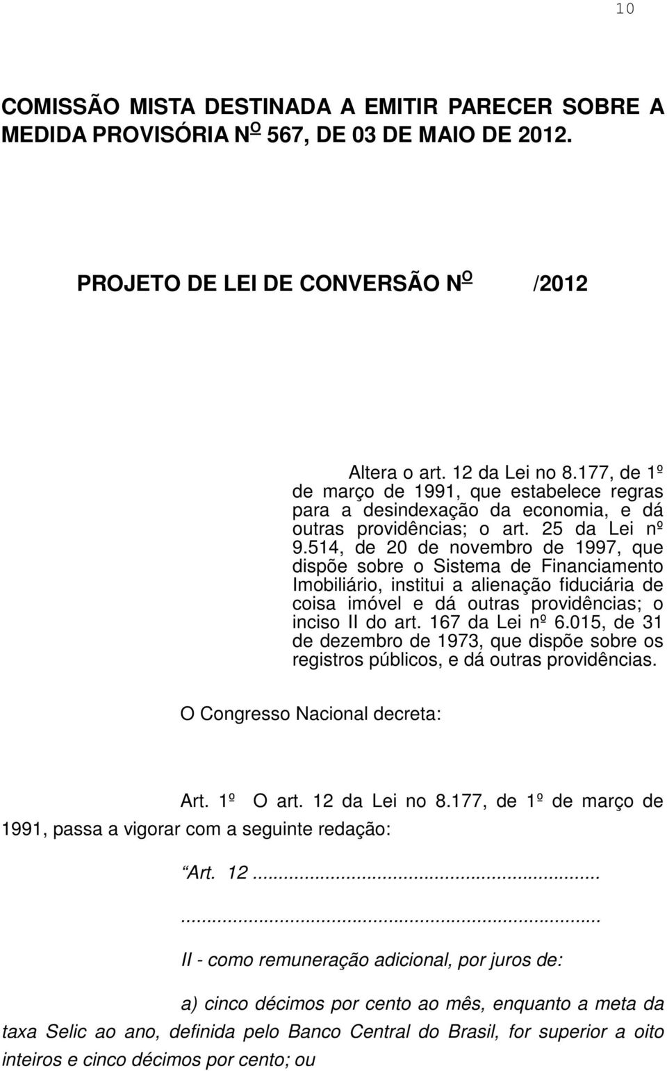 514, de 20 de novembro de 1997, que dispõe sobre o Sistema de Financiamento Imobiliário, institui a alienação fiduciária de coisa imóvel e dá outras providências; o inciso II do art. 167 da Lei nº 6.