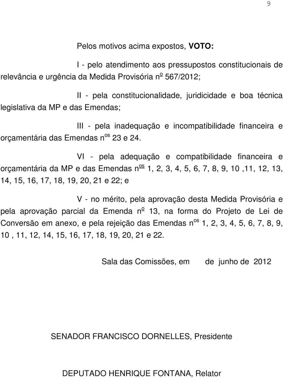 II - pela constitucionalidade, juridicidade e boa técnica III - pela inadequação e incompatibilidade financeira e VI - pela adequação e compatibilidade financeira e orçamentária da MP e das Emendas n