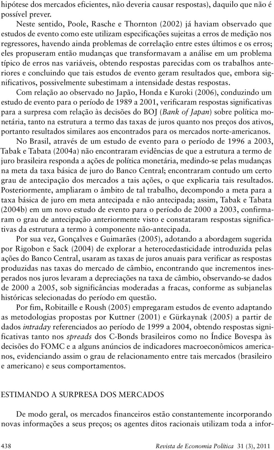 enre eses úlimos e os erros; eles propuseram enão mudanças que ransformavam a análise em um problema ípico de erros nas variáveis, obendo resposas parecidas com os rabalhos aneriores e concluindo que