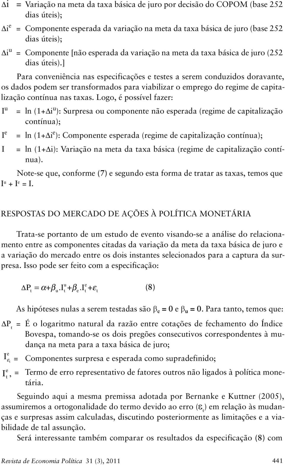 ] Para conveniência nas especificações e eses a serem conduzidos doravane, os dados podem ser ransformados para viabilizar o emprego do regime de capialização conínua nas axas.