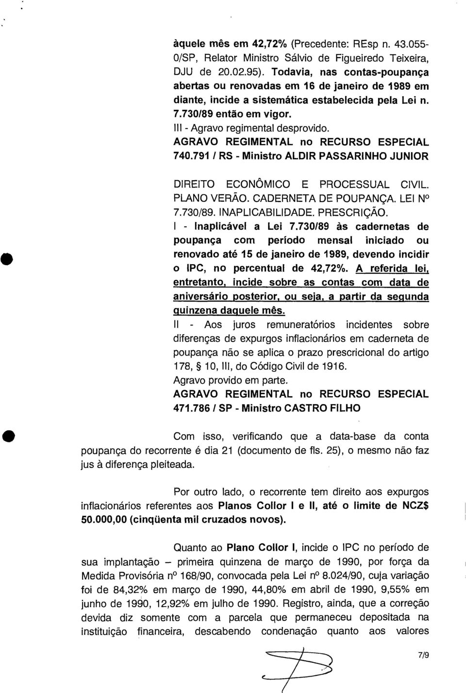 AGRAVO REGIMENTAL no RECURSO ESPECIAL 740.791 / RS - Ministro ALDIR PASSARINHO JUNIOR DIREITO ECONÔMICO E PROCESSUAL CIVIL. PLANO VERÃO. CADERNETA DE POUPANÇA. LEI N 7.730/89. INAPLICABILIDADE.