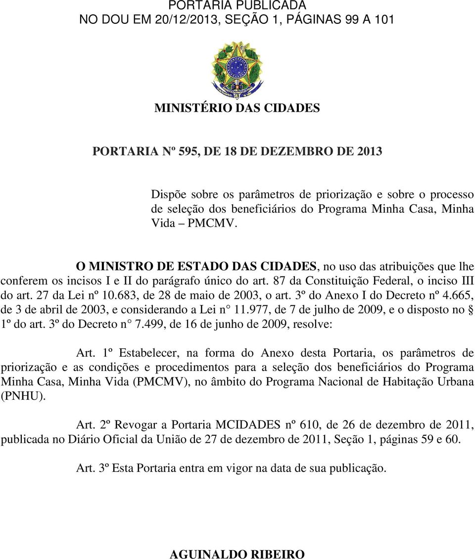 87 da Constituição Federal, o inciso III do art. 27 da Lei nº 10.683, de 28 de maio de 2003, o art. 3º do Anexo I do Decreto nº 4.665, de 3 de abril de 2003, e considerando a Lei n 11.