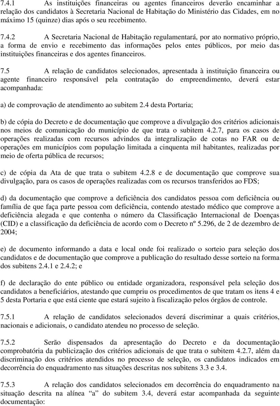 2 A Secretaria Nacional de Habitação regulamentará, por ato normativo próprio, a forma de envio e recebimento das informações pelos entes públicos, por meio das instituições financeiras e dos agentes