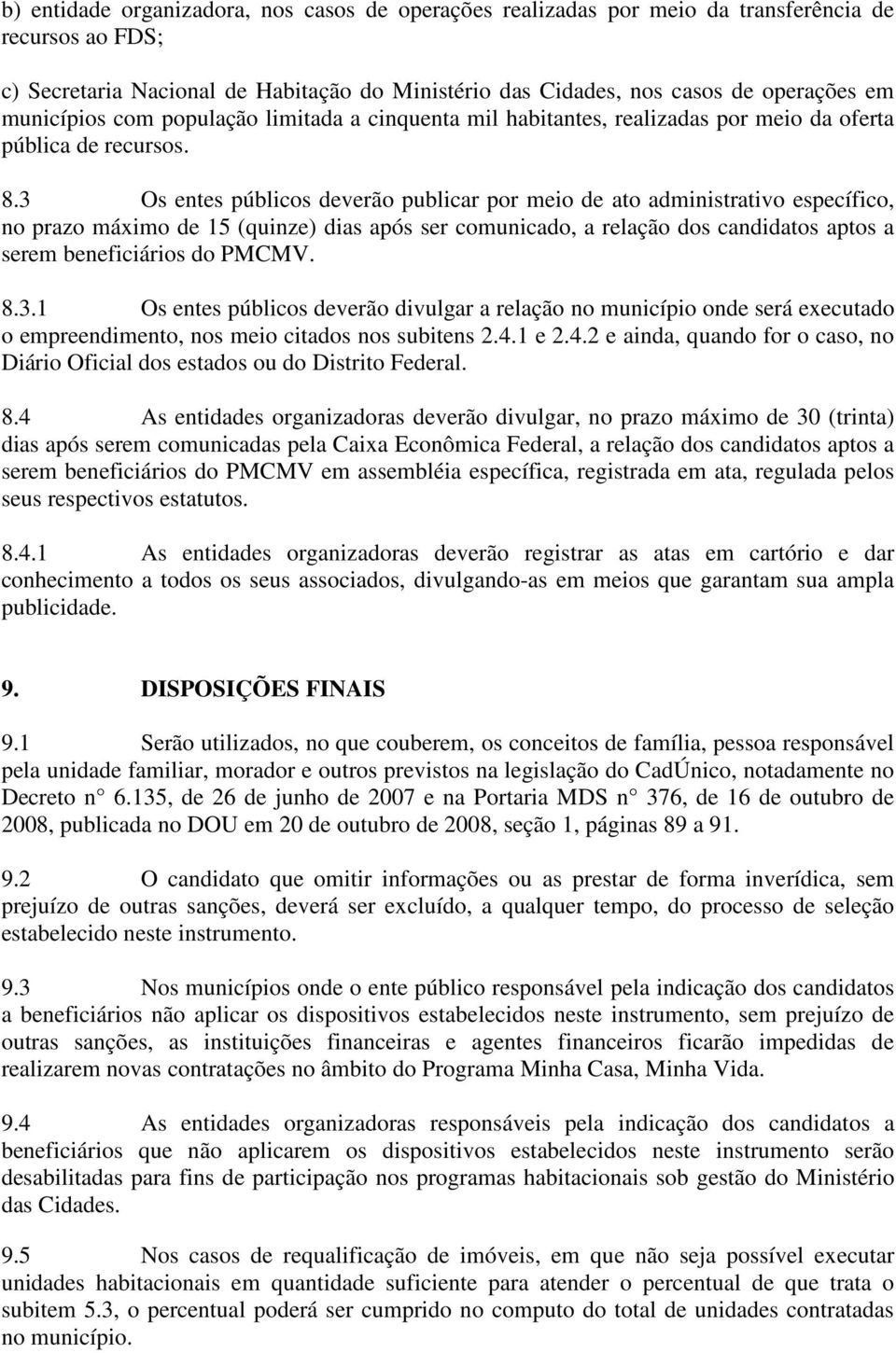 3 Os entes públicos deverão publicar por meio de ato administrativo específico, no prazo máximo de 15 (quinze) dias após ser comunicado, a relação dos candidatos aptos a serem beneficiários do PMCMV.