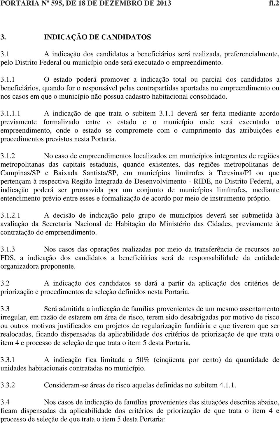 total ou parcial dos candidatos a beneficiários, quando for o responsável pelas contrapartidas aportadas no empreendimento ou nos casos em que o município não possua cadastro habitacional consolidado.