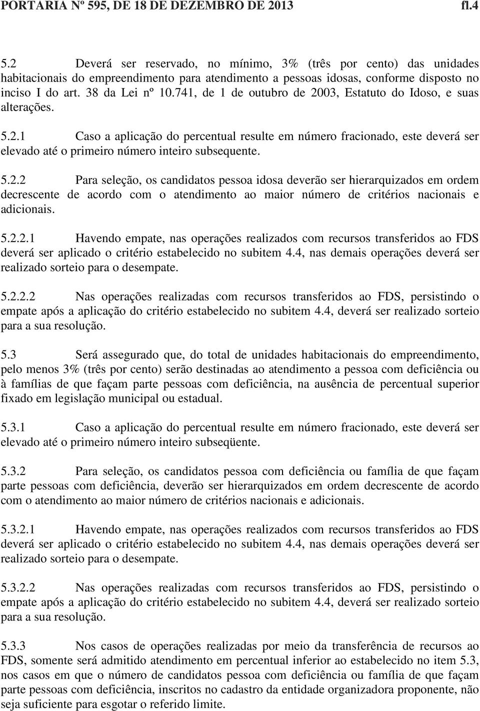 741, de 1 de outubro de 2003, Estatuto do Idoso, e suas alterações. 5.2.1 Caso a aplicação do percentual resulte em número fracionado, este deverá ser elevado até o primeiro número inteiro subsequente.