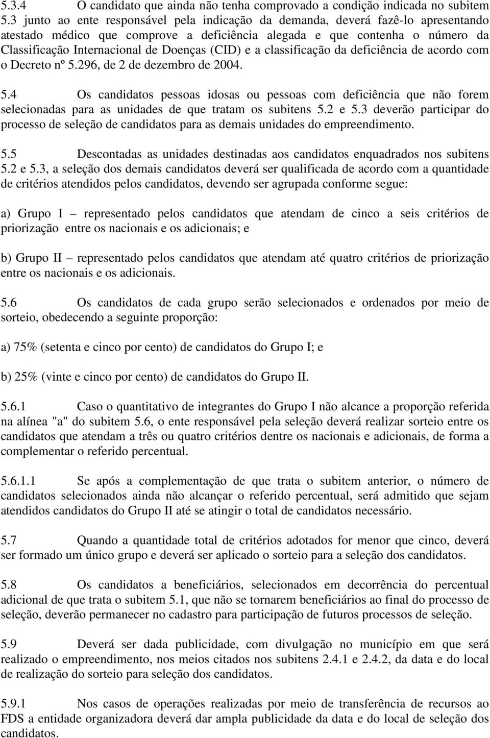 (CID) e a classificação da deficiência de acordo com o Decreto nº 5.296, de 2 de dezembro de 2004. 5.4 Os candidatos pessoas idosas ou pessoas com deficiência que não forem selecionadas para as unidades de que tratam os subitens 5.