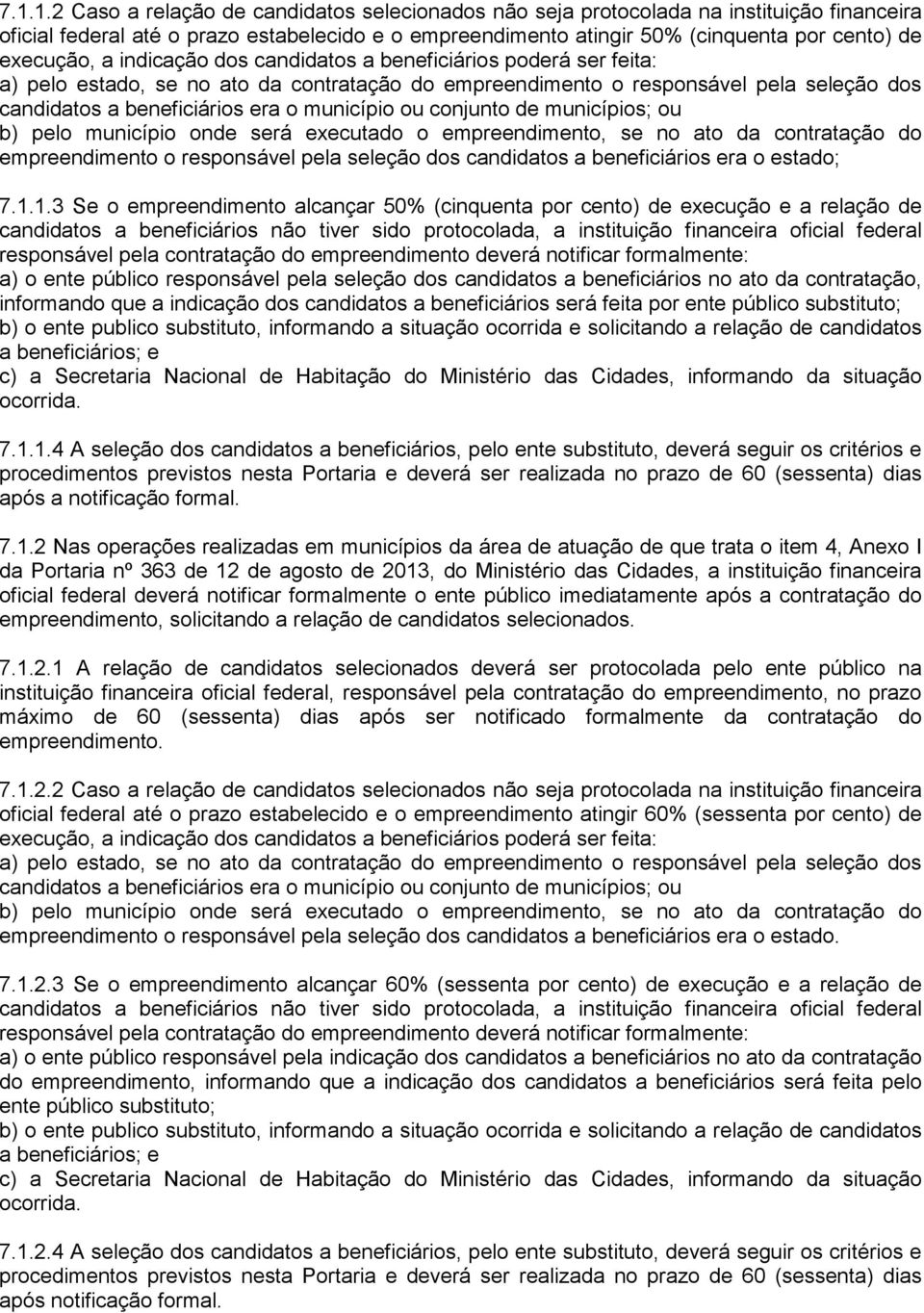 município ou conjunto de municípios; ou b) pelo município onde será executado o empreendimento, se no ato da contratação do empreendimento o responsável pela seleção dos candidatos a beneficiários