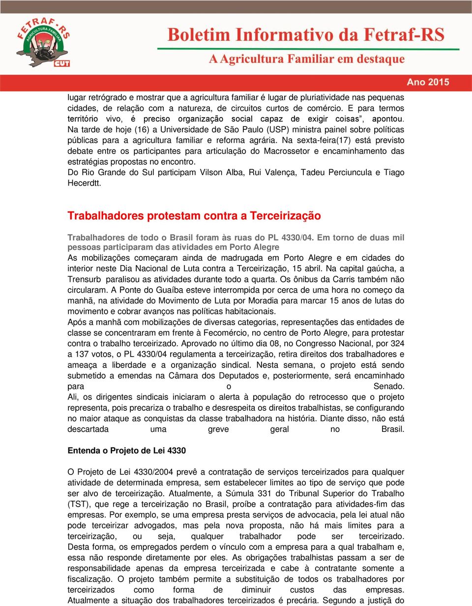 Na tarde de hoje (16) a Universidade de São Paulo (USP) ministra painel sobre políticas públicas para a agricultura familiar e reforma agrária.