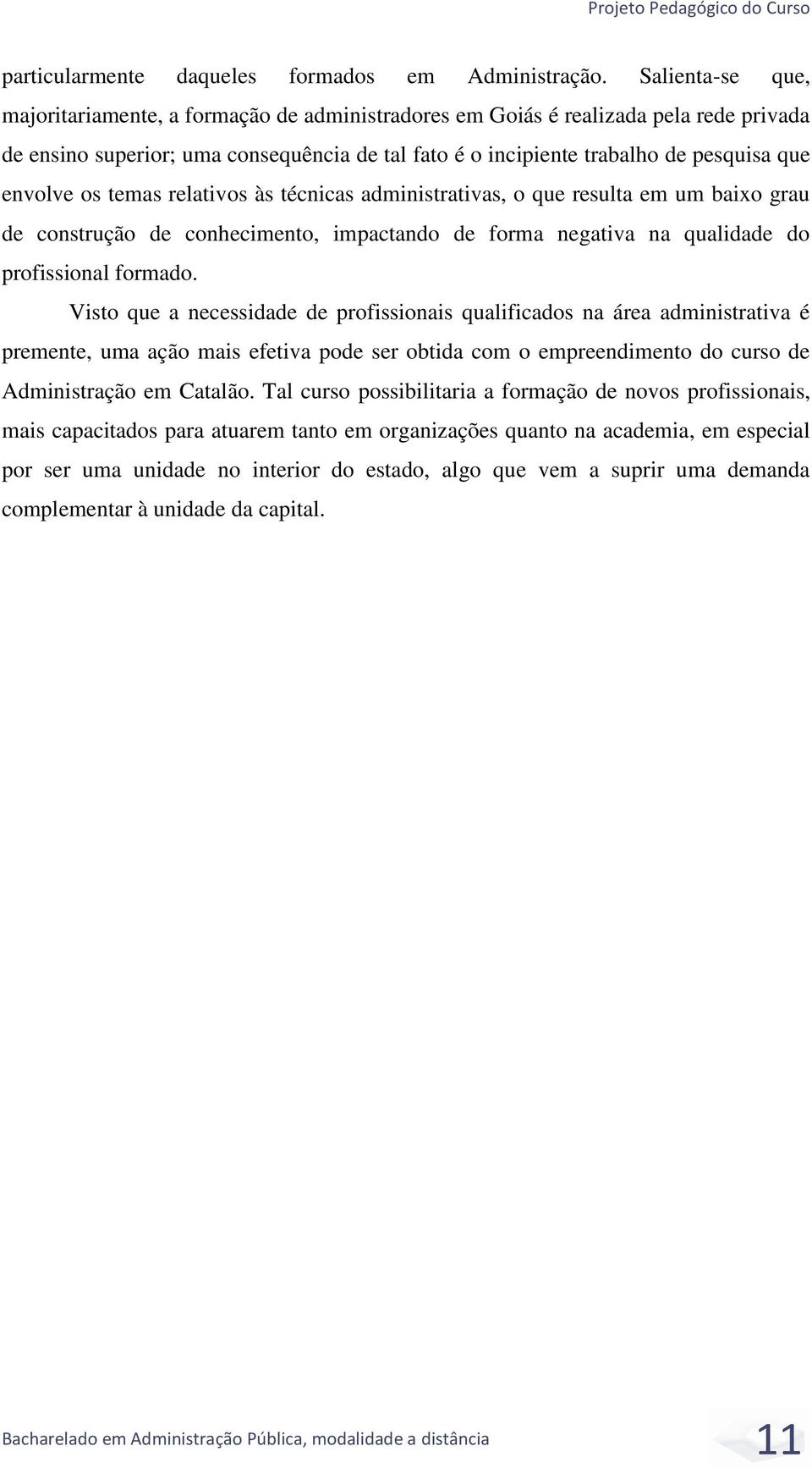 envolve os temas relativos às técnicas administrativas, o que resulta em um baixo grau de construção de conhecimento, impactando de forma negativa na qualidade do profissional formado.