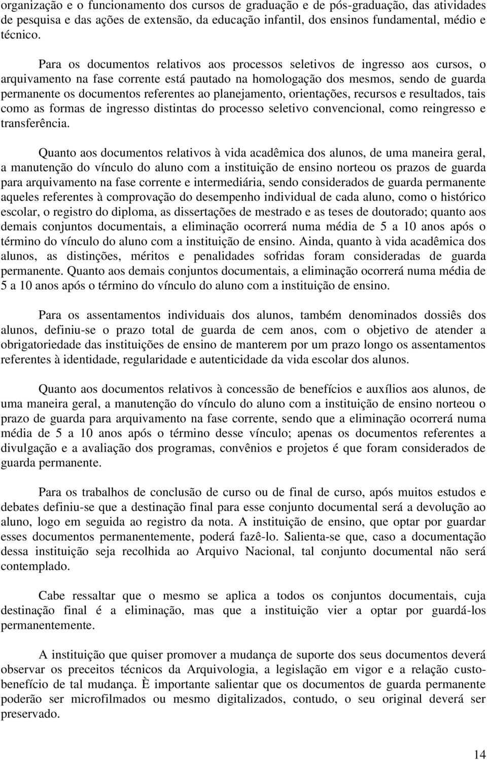 referentes ao planejamento, orientações, recursos e resultados, tais como as formas de ingresso distintas do processo seletivo convencional, como reingresso e transferência.