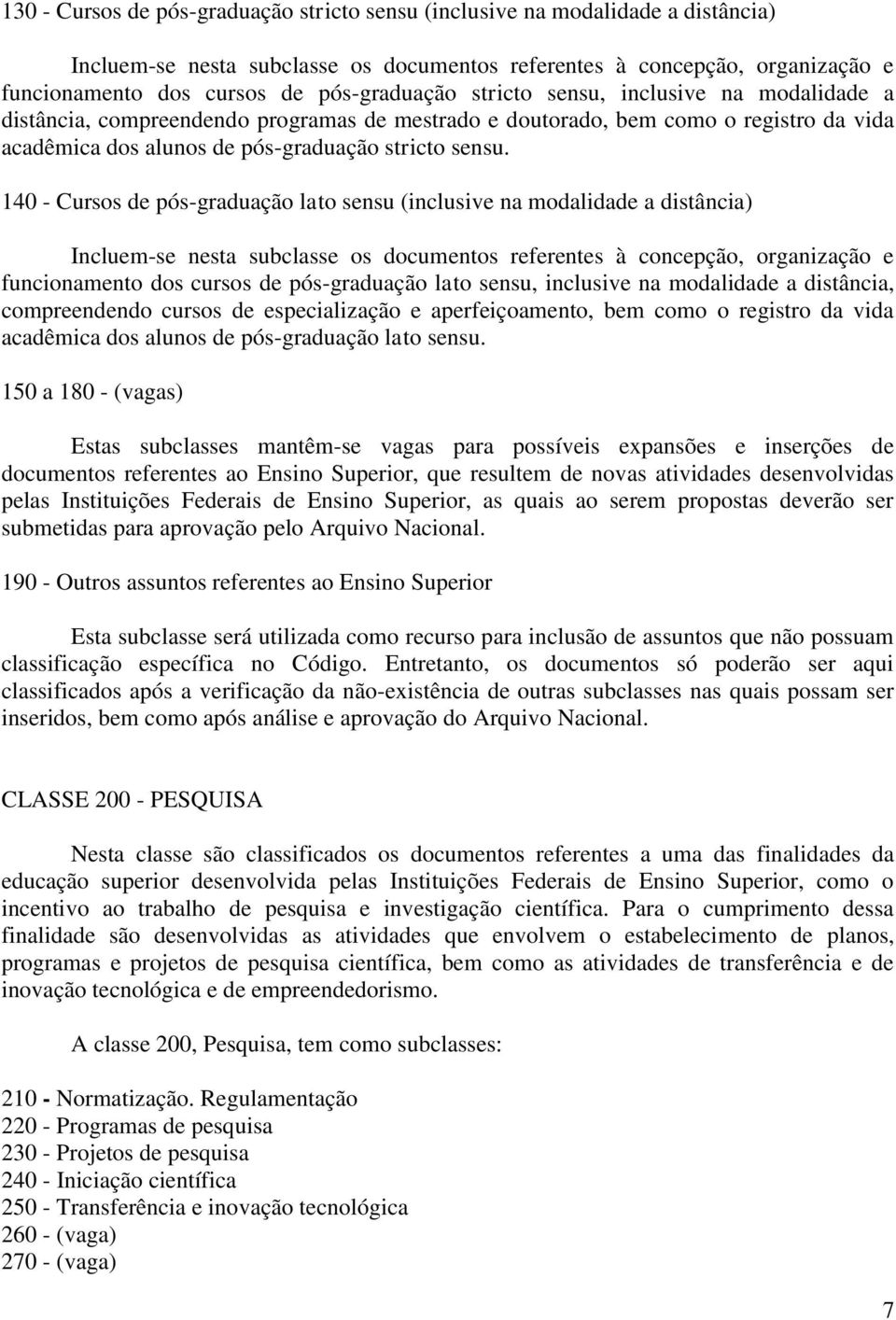 140 - Cursos de pós-graduação lato sensu (inclusive na modalidade a distância) Incluem-se nesta subclasse os documentos referentes à concepção, organização e funcionamento dos cursos de pós-graduação