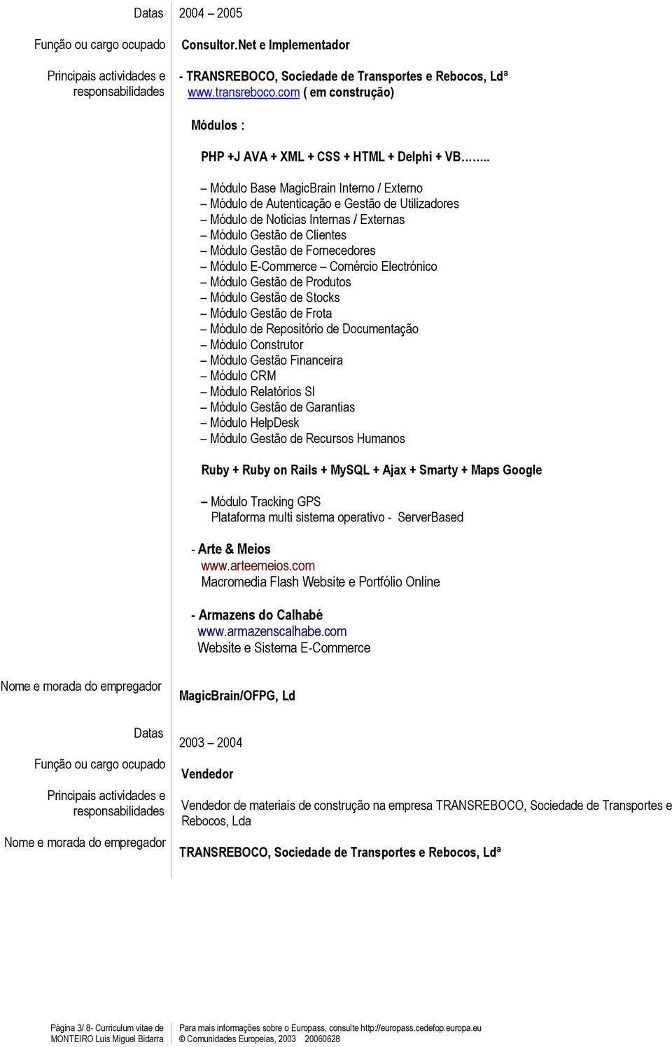 Comércio Electrónico Módulo Gestão de Produtos Módulo Gestão de Stocks Módulo Gestão de Frota Módulo de Repositório de Documentação Módulo Construtor Módulo Gestão Financeira Módulo CRM Módulo