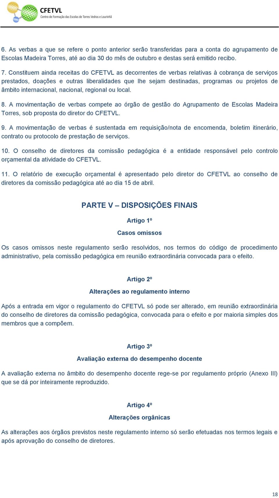 internacional, nacional, regional ou local. 8. A movimentação de verbas compete ao órgão de gestão do Agrupamento de Escolas Madeira Torres, sob proposta do diretor do CFETVL. 9.